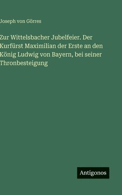 Zur Wittelsbacher Jubelfeier. Der Kurfürst Maximilian der Erste an den König Ludwig von Bayern, bei seiner Thronbesteigung