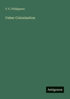 F C Philippson, F. C. Philippson - Ueber Colonisation, Häftad