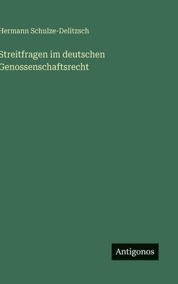 Hermann Schulze-Delitzsch - Streitfragen im deutschen Genossenschaftsrecht, Inbunden