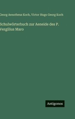 Georg Aenotheus Koch, Victor Hugo Georg Koch - Schulwörterbuch zur Aeneide des P. Vergilius Maro, Inbunden