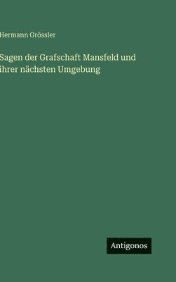 Sagen der Grafschaft Mansfeld und ihrer nächsten Umgebung
