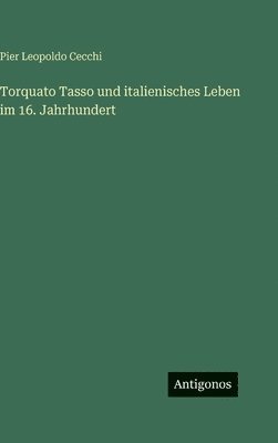 Torquato Tasso und italienisches Leben im 16. Jahrhundert