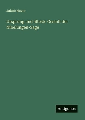 Jakob Nover - Ursprung und älteste Gestalt der Nibelungen-Sage, Häftad
