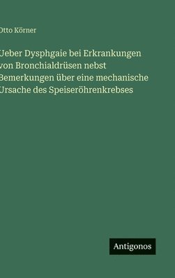 bokomslag Ueber Dysphgaie bei Erkrankungen von Bronchialdrsen nebst Bemerkungen ber eine mechanische Ursache des Speiserhrenkrebses