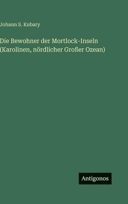 Johann S Kubary, Johann S. Kubary - Bewohner der Mortlock-Inseln (Karolinen, nördlicher Großer Ozean), Inbunden