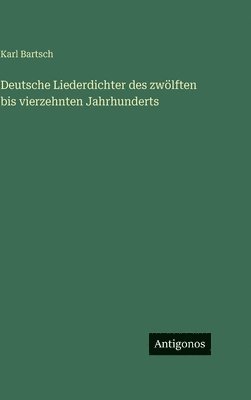 Karl Bartsch - Deutsche Liederdichter des zwölften bis vierzehnten Jahrhunderts, Inbunden