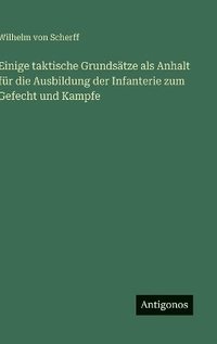 bokomslag Einige taktische Grundstze als Anhalt fr die Ausbildung der Infanterie zum Gefecht und Kampfe