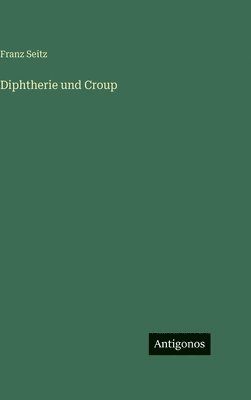 Franz Seitz - Diphtherie und Croup, Inbunden