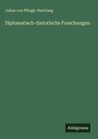 Julius Von Pflugk-Harttung - Diplomatisch-historische Forschungen, Inbunden