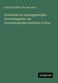 bokomslag Festschrift zur fuenfzigjaehrigen Gruendungsfeier des Archaeologischen Institutes in Rom