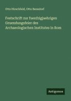 Festschrift zur fuenfzigjaehrigen Gruendungsfeier des Archaeologischen Institutes in Rom 1