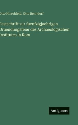 Festschrift zur fuenfzigjaehrigen Gruendungsfeier des Archaeologischen Institutes in Rom