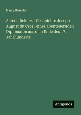 Harry Bresslau - Actenstücke zur Geschichte Joseph August du Cros', Häftad