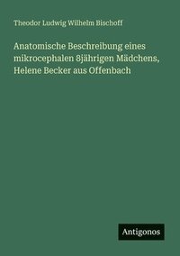 bokomslag Anatomische Beschreibung eines mikrocephalen 8jährigen Mädchens, Helene Becker aus Offenbach