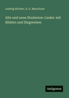 Alte und neue Studenten-Lieder: mit Bildern und Singweisen 1