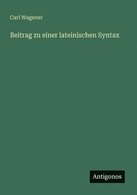 Beitrag zu einer lateinischen Syntax 1