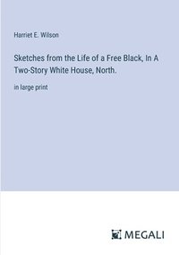 bokomslag Sketches from the Life of a Free Black, In A Two-Story White House, North.