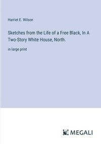 bokomslag Sketches from the Life of a Free Black, In A Two-Story White House, North.