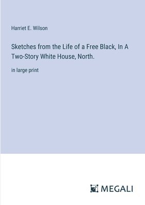 Sketches from the Life of a Free Black, In A Two-Story White House, North.
