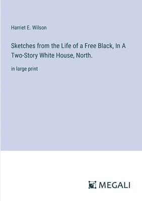 Sketches from the Life of a Free Black, In A Two-Story White House, North. 1