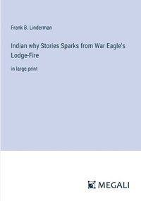 bokomslag Indian why Stories Sparks from War Eagle's Lodge-Fire