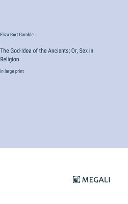 bokomslag God-Idea of the Ancients; Or, Sex in Religion