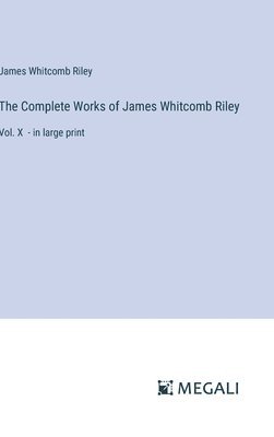 bokomslag The Complete Works of James Whitcomb Riley