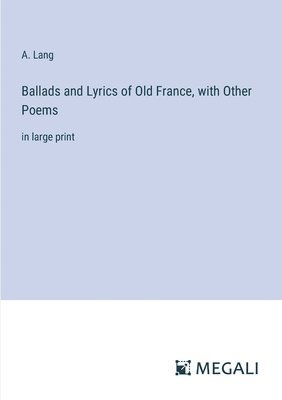 bokomslag Ballads and Lyrics of Old France, with Other Poems