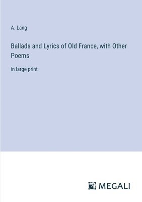 bokomslag Ballads and Lyrics of Old France, with Other Poems