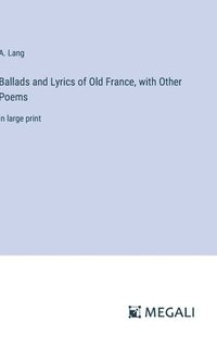 bokomslag Ballads and Lyrics of Old France, with Other Poems