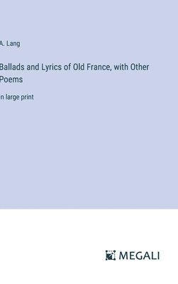 bokomslag Ballads and Lyrics of Old France, with Other Poems