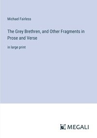 bokomslag The Grey Brethren, and Other Fragments in Prose and Verse