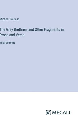 Grey Brethren, and Other Fragments in Prose and Verse