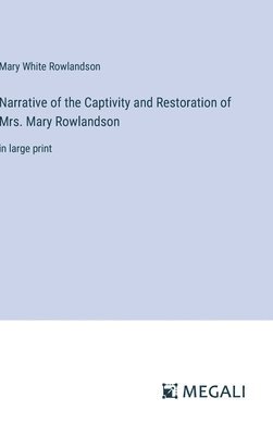 Narrative of the Captivity and Restoration of Mrs. Mary Rowlandson