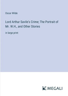 bokomslag Lord Arthur Savile's Crime; The Portrait of Mr. W.H., and Other Stories