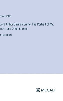 bokomslag Lord Arthur Savile's Crime; The Portrait of Mr. W.H., and Other Stories