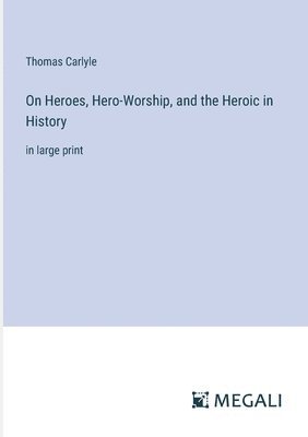 On Heroes, Hero-Worship, and the Heroic in History
