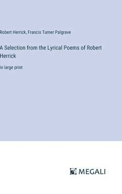 A Selection from the Lyrical Poems of Robert Herrick 1