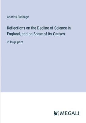 Reflections on the Decline of Science in England, and on Some of Its Causes 1