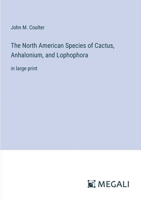 John M Coulter, John M. Coulter - North American Species of Cactus, Anhalonium, and Lophophora, Häftad