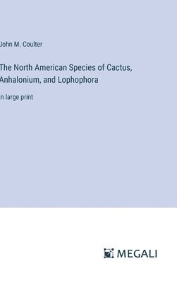 bokomslag The North American Species of Cactus, Anhalonium, and Lophophora