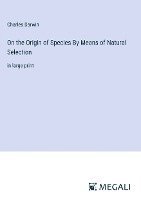 On the Origin of Species By Means of Natural Selection