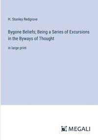 bokomslag Bygone Beliefs; Being a Series of Excursions in the Byways of Thought