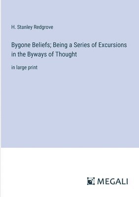 bokomslag Bygone Beliefs; Being a Series of Excursions in the Byways of Thought