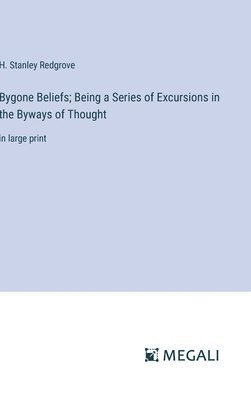bokomslag Bygone Beliefs; Being a Series of Excursions in the Byways of Thought