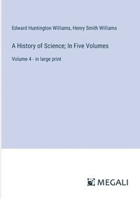 bokomslag A History of Science; In Five Volumes: Volume 4 - in large print