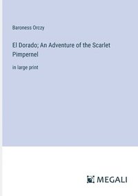 bokomslag El Dorado; An Adventure of the Scarlet Pimpernel
