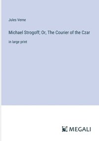 bokomslag Michael Strogoff; Or, The Courier of the Czar