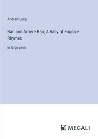 bokomslag Ban and Arriere Ban; A Rally of Fugitive Rhymes