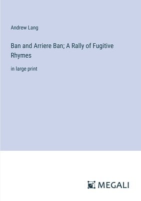 Ban and Arriere Ban; A Rally of Fugitive Rhymes 1